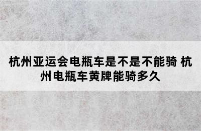 杭州亚运会电瓶车是不是不能骑 杭州电瓶车黄牌能骑多久